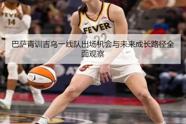 巴萨青训吉乌一线队出场机会与未来成长路径全面观察