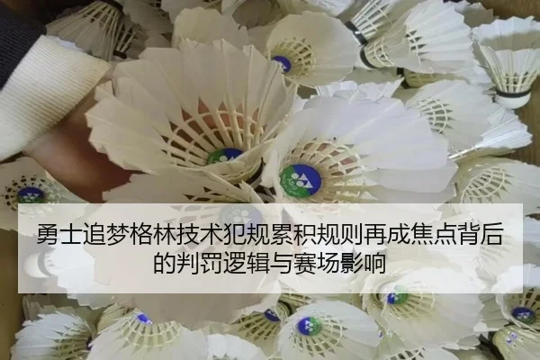 勇士追梦格林技术犯规累积规则再成焦点背后的判罚逻辑与赛场影响