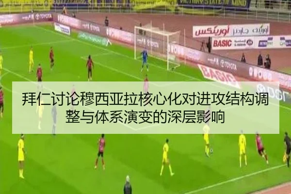 拜仁讨论穆西亚拉核心化对进攻结构调整与体系演变的深层影响（kaiyun）